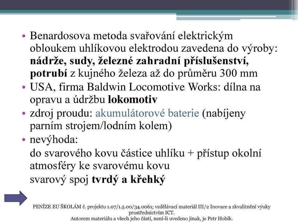 kolem) nevýhoda: do svarového kovu částice uhlíku + přístup okolní atmosféry ke svarovému kovu svarový spoj tvrdý a křehký PENÍZE EU ŠKOLÁM č. projektu 1.07/1.5.