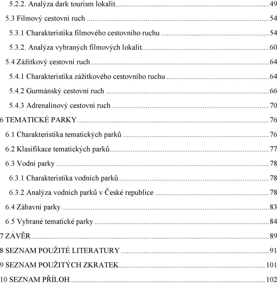 .. 76 6.1 Charakteristika tematických parků... 76 6.2 Klasifikace tematických parků... 77 6.3 Vodní parky... 78 6.3.1 Charakteristika vodních parků... 78 6.3.2 Analýza vodních parků v České republice.