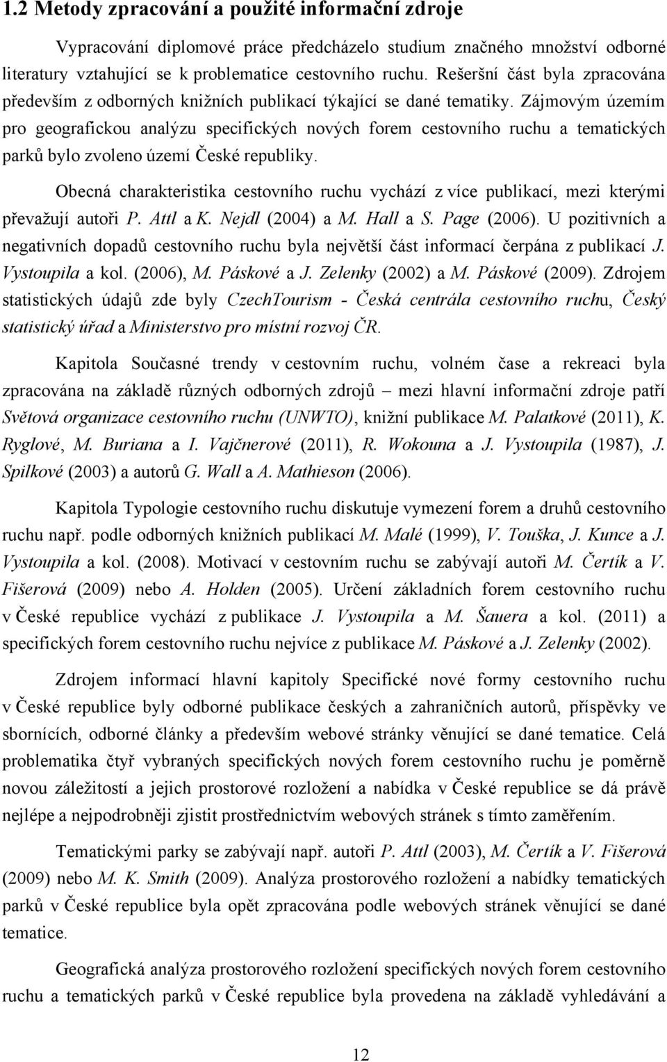 Zájmovým územím pro geografickou analýzu specifických nových forem cestovního ruchu a tematických parků bylo zvoleno území České republiky.