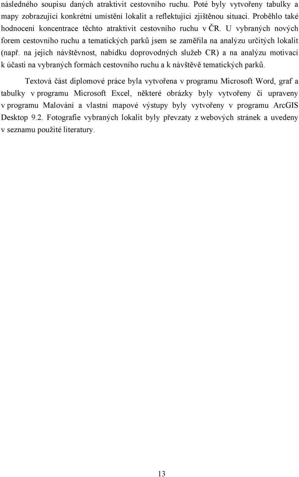 na jejich návštěvnost, nabídku doprovodných sluţeb CR) a na analýzu motivací k účasti na vybraných formách cestovního ruchu a k návštěvě tematických parků.