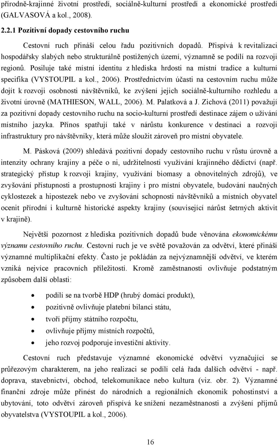 Posiluje také místní identitu z hlediska hrdosti na místní tradice a kulturní specifika (VYSTOUPIL a kol., 2006).