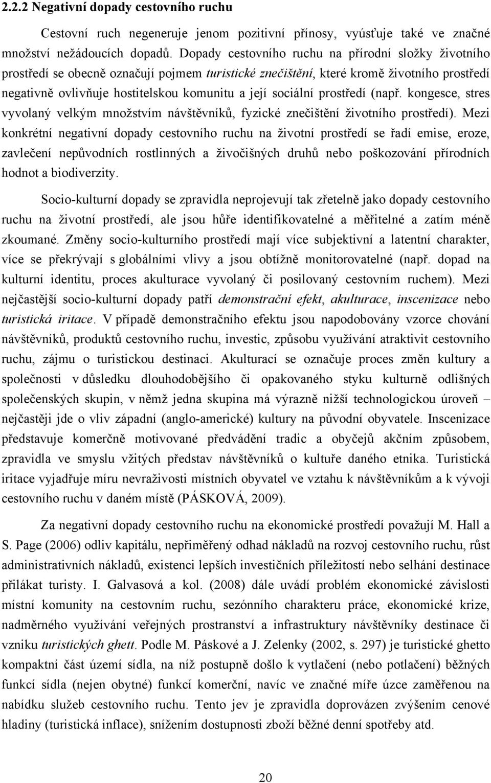 sociální prostředí (např. kongesce, stres vyvolaný velkým mnoţstvím návštěvníků, fyzické znečištění ţivotního prostředí).