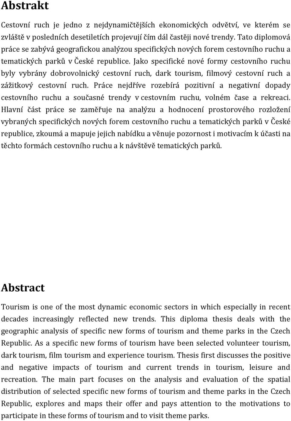 Jako specifické nové formy cestovního ruchu byly vybrány dobrovolnický cestovní ruch, dark tourism, filmový cestovní ruch a zážitkový cestovní ruch.