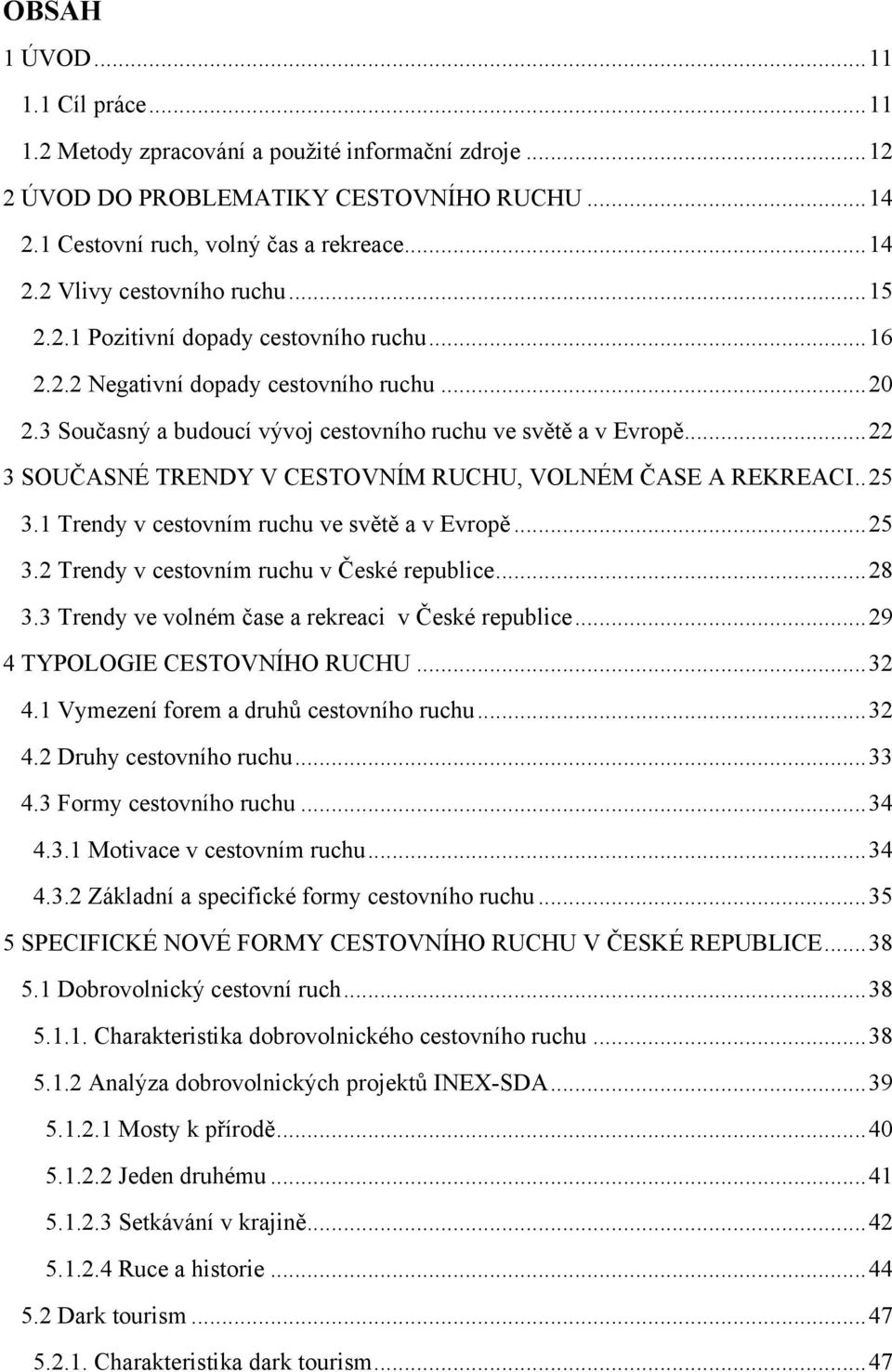 .. 22 3 SOUČASNÉ TRENDY V CESTOVNÍM RUCHU, VOLNÉM ČASE A REKREACI.. 25 3.1 Trendy v cestovním ruchu ve světě a v Evropě... 25 3.2 Trendy v cestovním ruchu v České republice... 28 3.