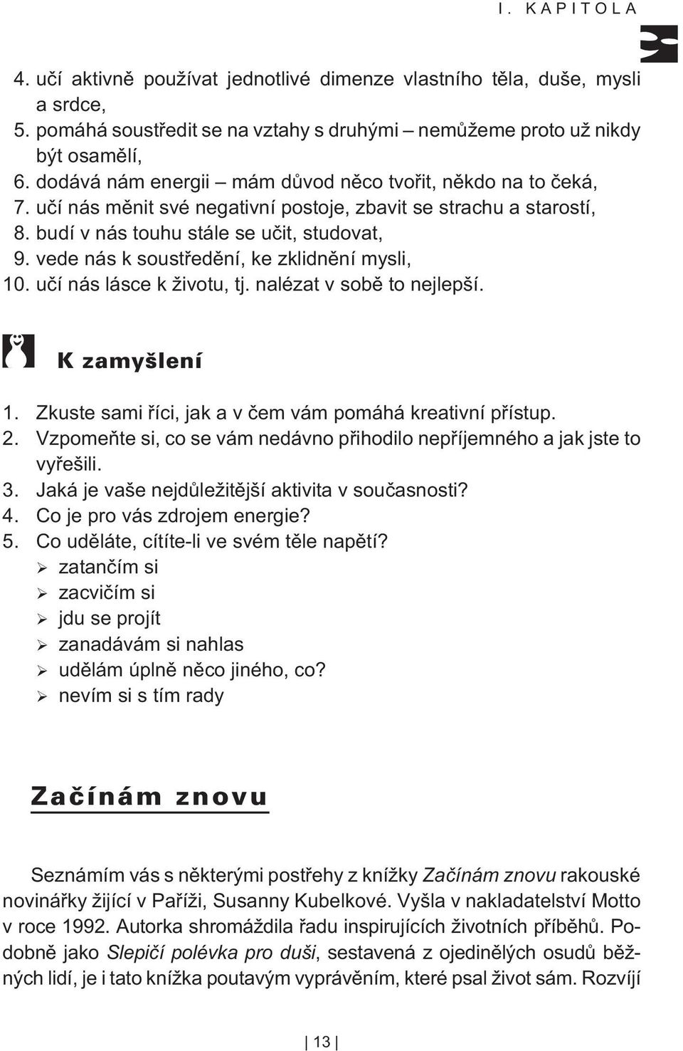 vede nás k soustøedìní, ke zklidnìní mysli, 10. uèí nás lásce k životu, tj. nalézat v sobì to nejlepší. 1. Zkuste sami øíci, jak a v èem vám pomáhá kreativní pøístup. 2.