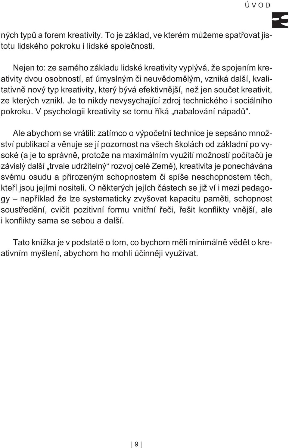 jen souèet kreativit, ze kterých vznikl. Je to nikdy nevysychající zdroj technického i sociálního pokroku. V psychologii kreativity se tomu øíká nabalování nápadù.