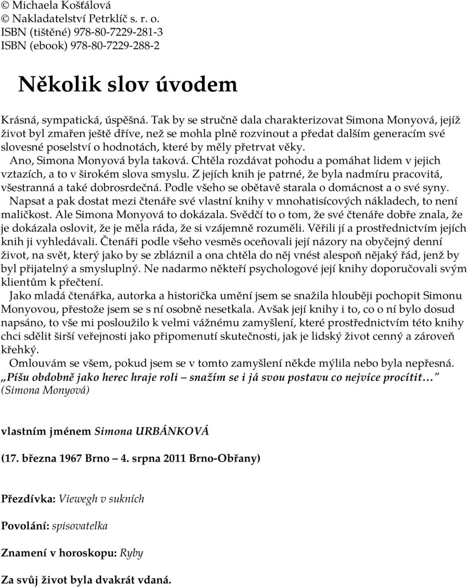 přetrvat věky. Ano, Simona Monyová byla taková. Chtěla rozdávat pohodu a pomáhat lidem v jejich vztazích, a to v širokém slova smyslu.