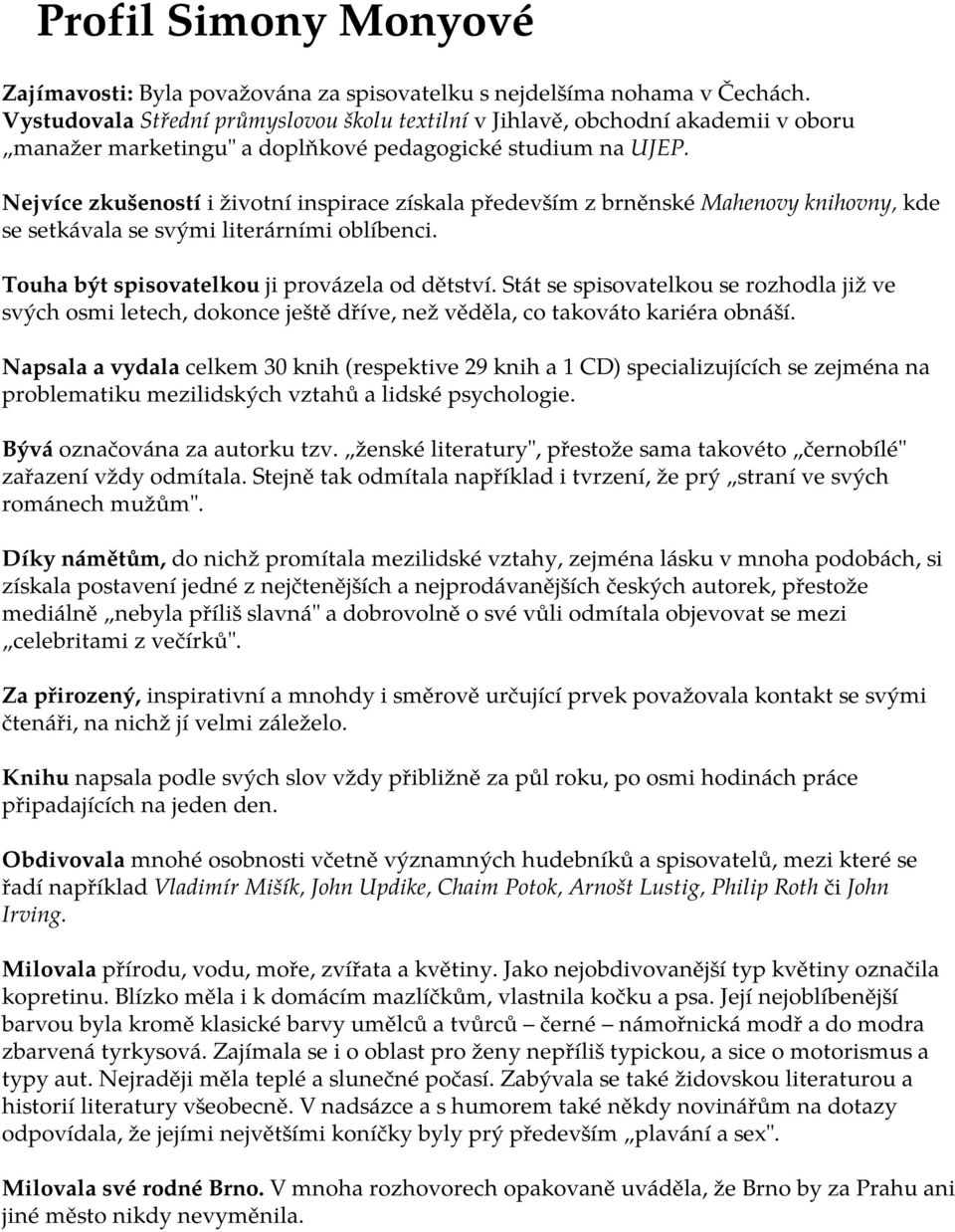 Nejvíce zkušeností i životní inspirace získala především z brněnské Mahenovy knihovny, kde se setkávala se svými literárními oblíbenci. Touha být spisovatelkou ji provázela od dětství.