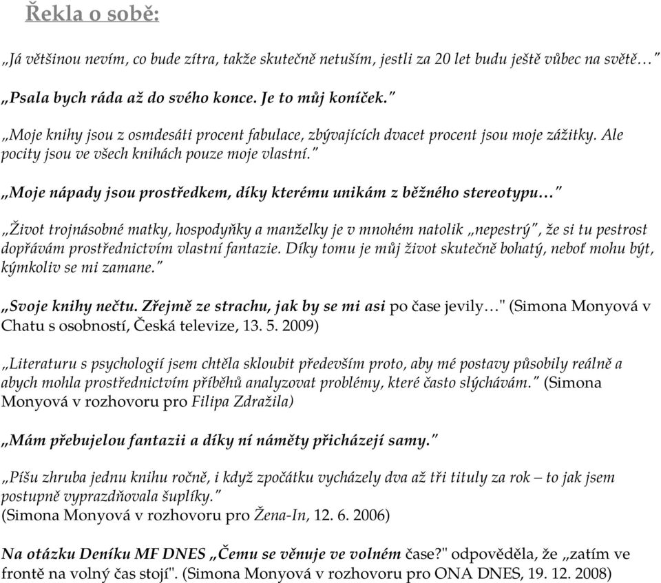 " Moje nápady jsou prostředkem, díky kterému unikám z běžného stereotypu " Život trojnásobné matky, hospodyňky a manželky je v mnohém natolik nepestrý", že si tu pestrost dopřávám prostřednictvím