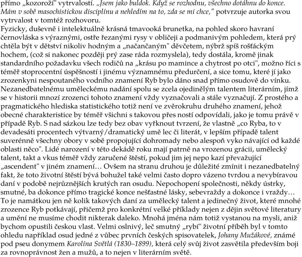 Fyzicky, duševně i intelektuálně krásná tmavooká brunetka, na pohled skoro havraní černovláska s výraznými, ostře řezanými rysy v obličeji a podmanivým pohledem, která prý chtěla být v dětství