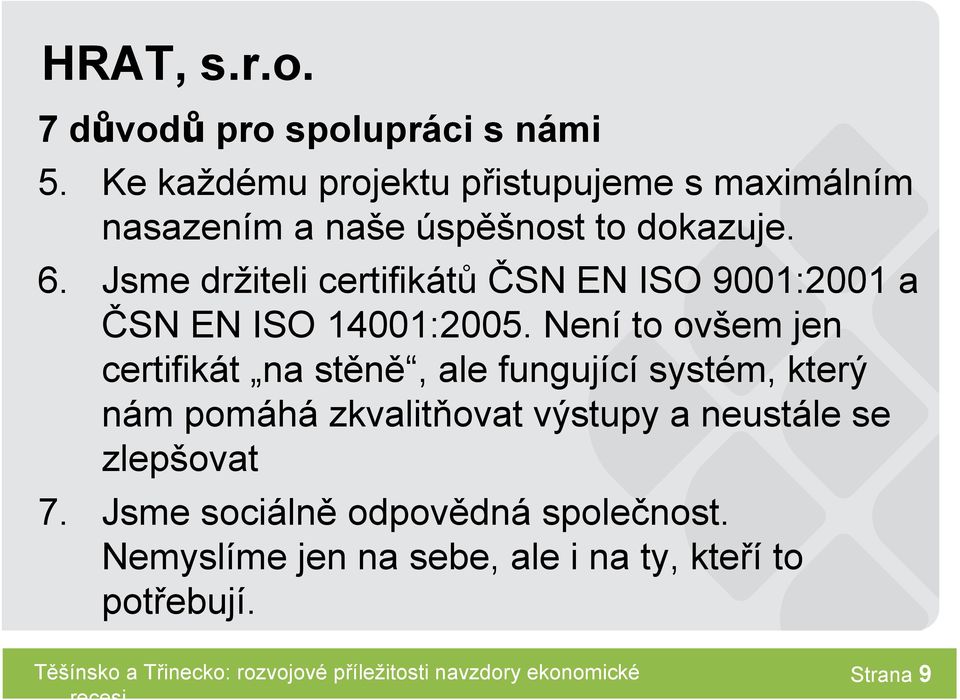 Jsme držiteli certifikátů ČSN EN ISO 9001:2001 a ČSN EN ISO 14001:2005.