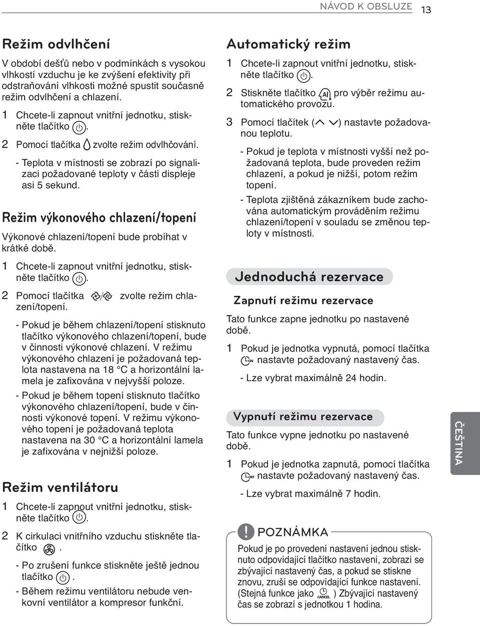 - Teplota v místnosti se zobrazí po signalizaci požadované teploty v části displeje asi 5 sekund. Režim výkonového chlazení/topení Výkonové chlazení/topení bude probíhat v krátké době.