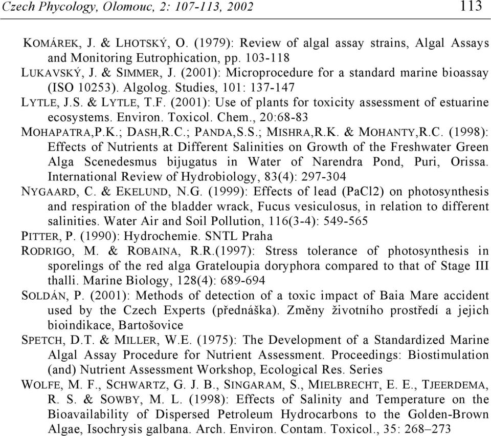 Environ. Toxicol. Chem., 20:68-83 MOHAPATRA,P.K.; DASH,R.C.; PANDA,S.S.; MISHRA,R.K. & MOHANTY,R.C. (1998): Effects of Nutrients at Different Salinities on Growth of the Freshwater Green Alga Scenedesmus bijugatus in Water of Narendra Pond, Puri, Orissa.