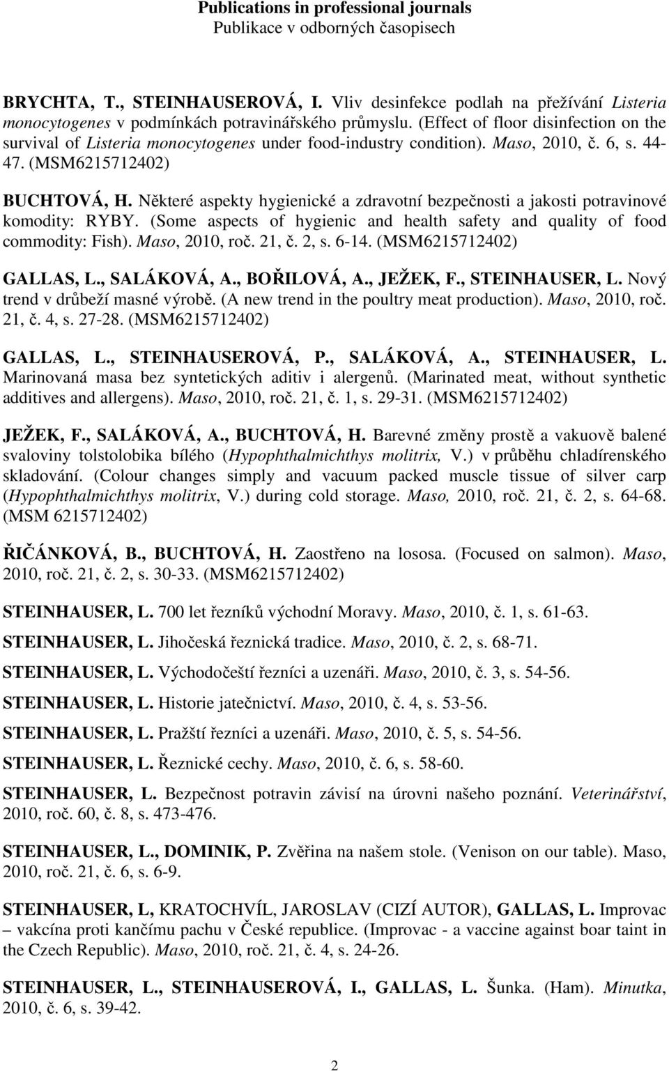 Některé aspekty hygienické a zdravotní bezpečnosti a jakosti potravinové komodity: RYBY. (Some aspects of hygienic and health safety and quality of food commodity: Fish). Maso, 2010, roč. 21, č. 2, s.