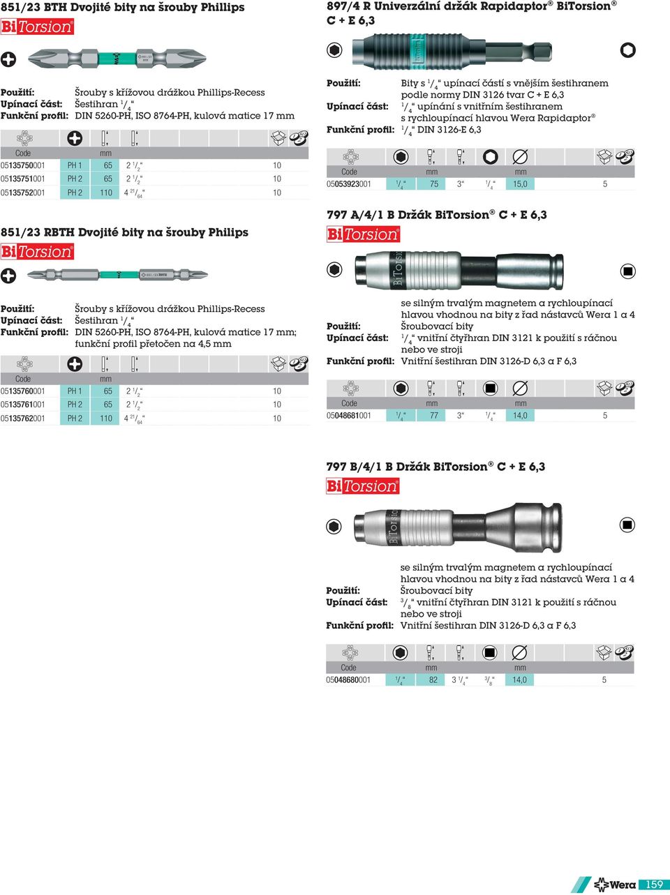šestihranem s rychloupínací hlavou Wera Rapidaptor Funkční profil: 1 DIN 3126-E 6,3 053923001 1 75 3 1 15,0 5 797 A/4/1 B Držák BiTorsion C + E 6,3 Upínací část: Šestihran 1 Funkční profil: DIN