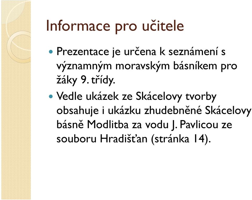 Vedle ukázek ze Skácelovy tvorby obsahuje i ukázku zhudebněné