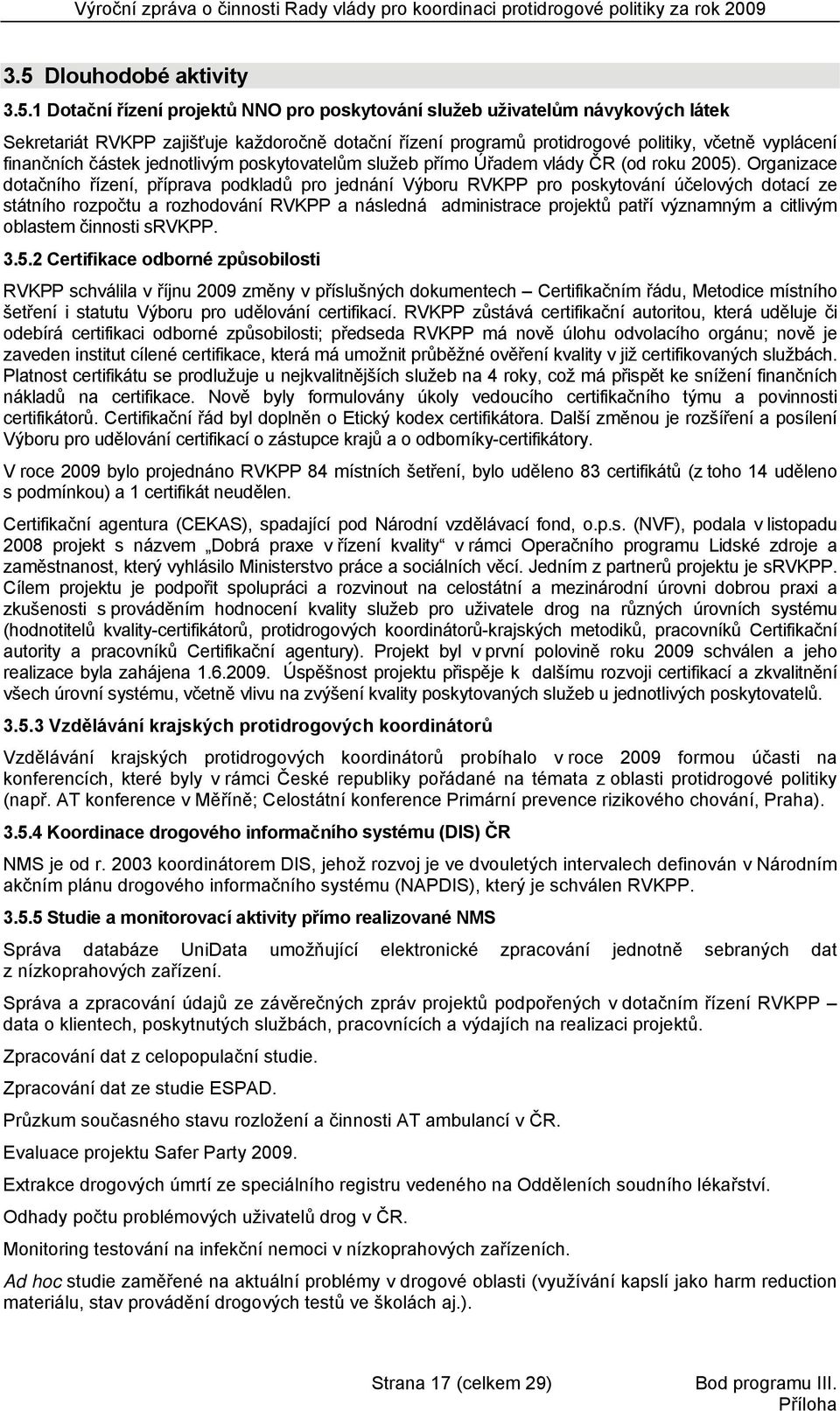 Organizace dotačního řízení, příprava podkladů pro jednání Výboru RVKPP pro poskytování účelových dotací ze státního rozpočtu a rozhodování RVKPP a následná administrace projektů patří významným a