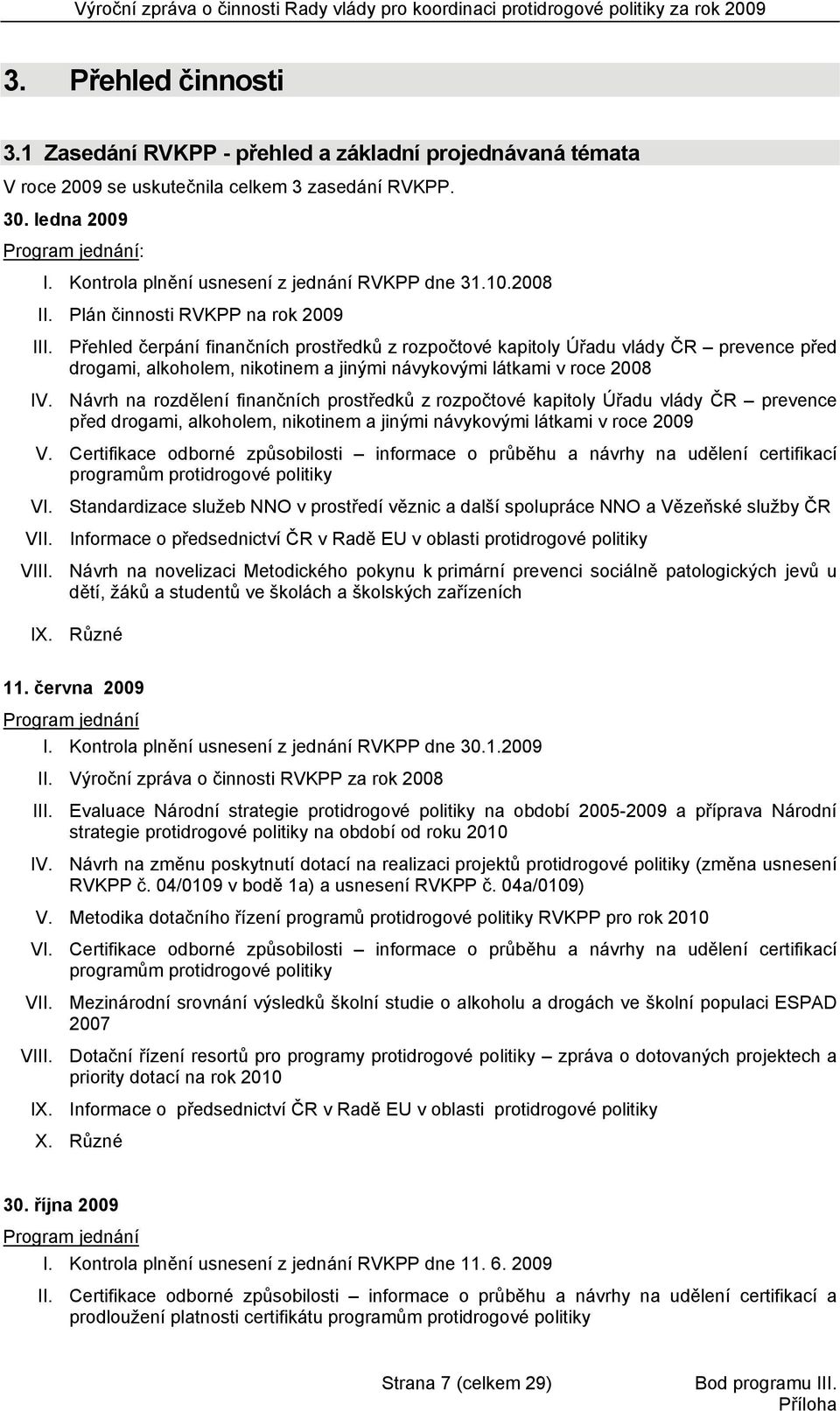 Přehled čerpání finančních prostředků z rozpočtové kapitoly Úřadu vlády ČR prevence před drogami, alkoholem, nikotinem a jinými návykovými látkami v roce 2008 IV.