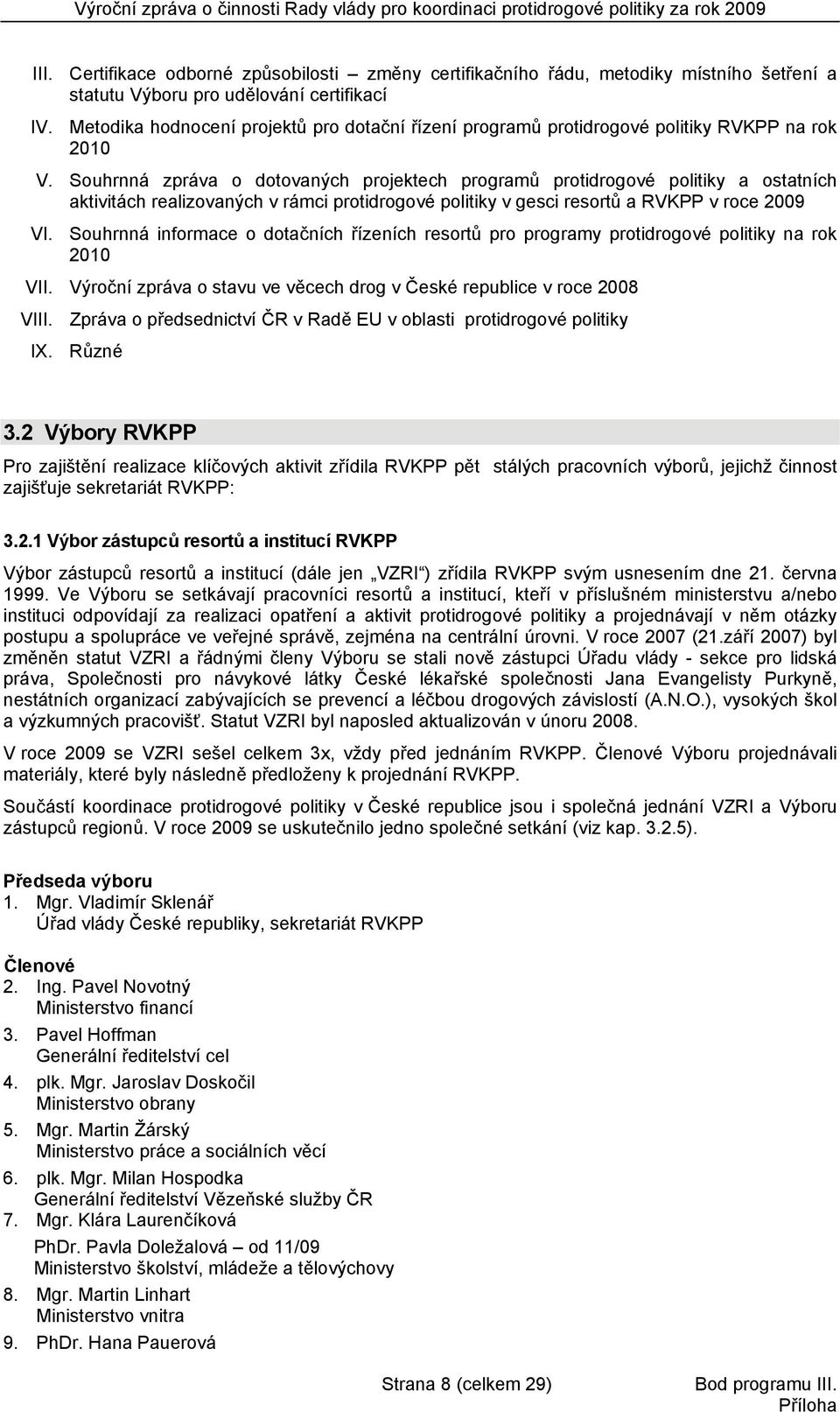 Souhrnná zpráva o dotovaných projektech programů protidrogové politiky a ostatních aktivitách realizovaných v rámci protidrogové politiky v gesci resortů a RVKPP v roce 2009 VI.