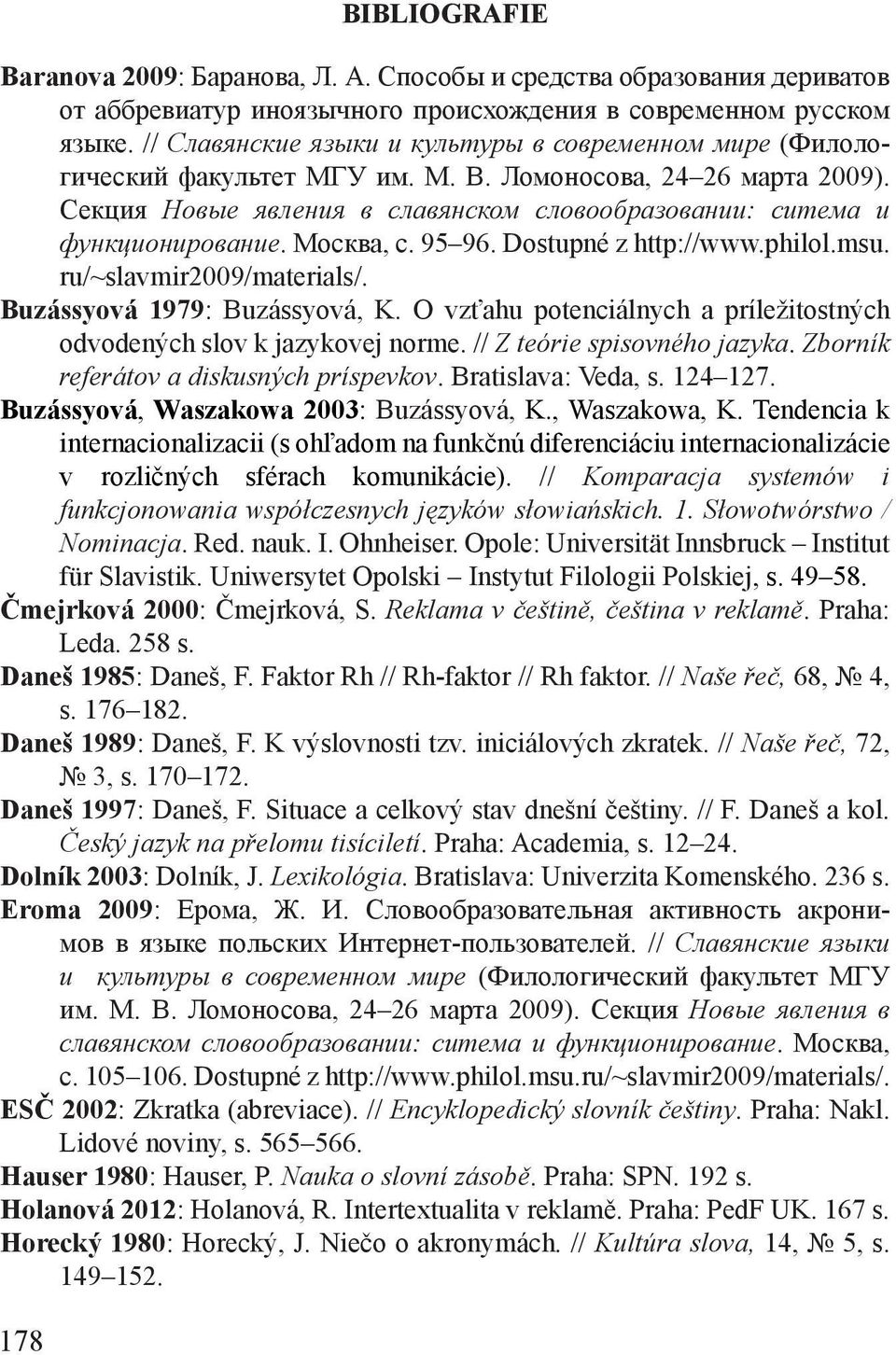 Москва, с. 95 96. Dostupné z http://www.philol.msu. ru/~slavmir2009/materials/. Buzássyová 1979: Buzássyová, K. O vzťahu potenciálnych a príležitostných odvodených slov k jazykovej norme.