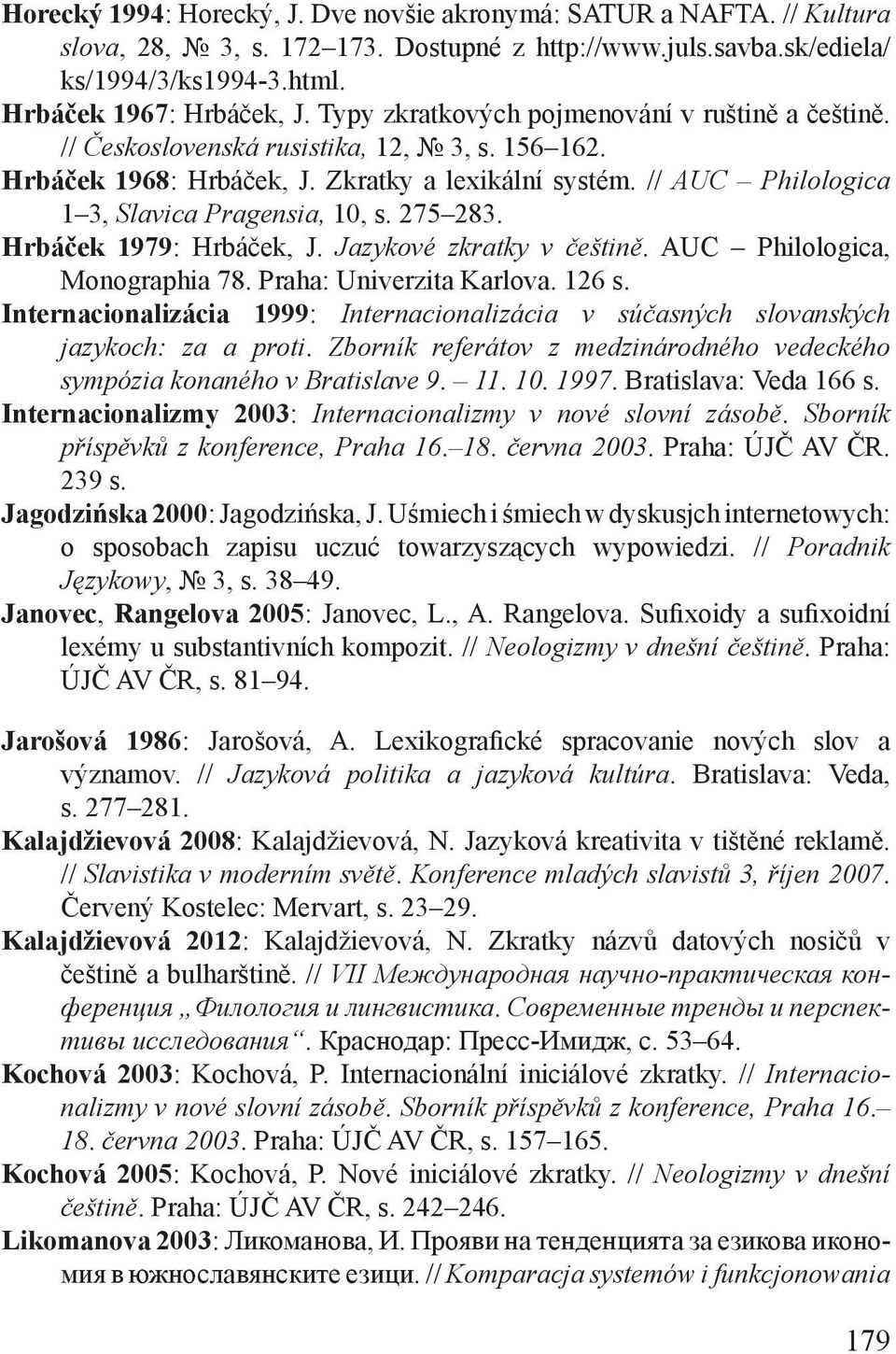 // AUC Philologica 1 3, Slavica Pragensia, 10, s. 275 283. Hrbáček 1979: Hrbáček, J. Jazykové zkratky v češtině. AUC Philologica, Monographia 78. Praha: Univerzita Karlova. 126 s.