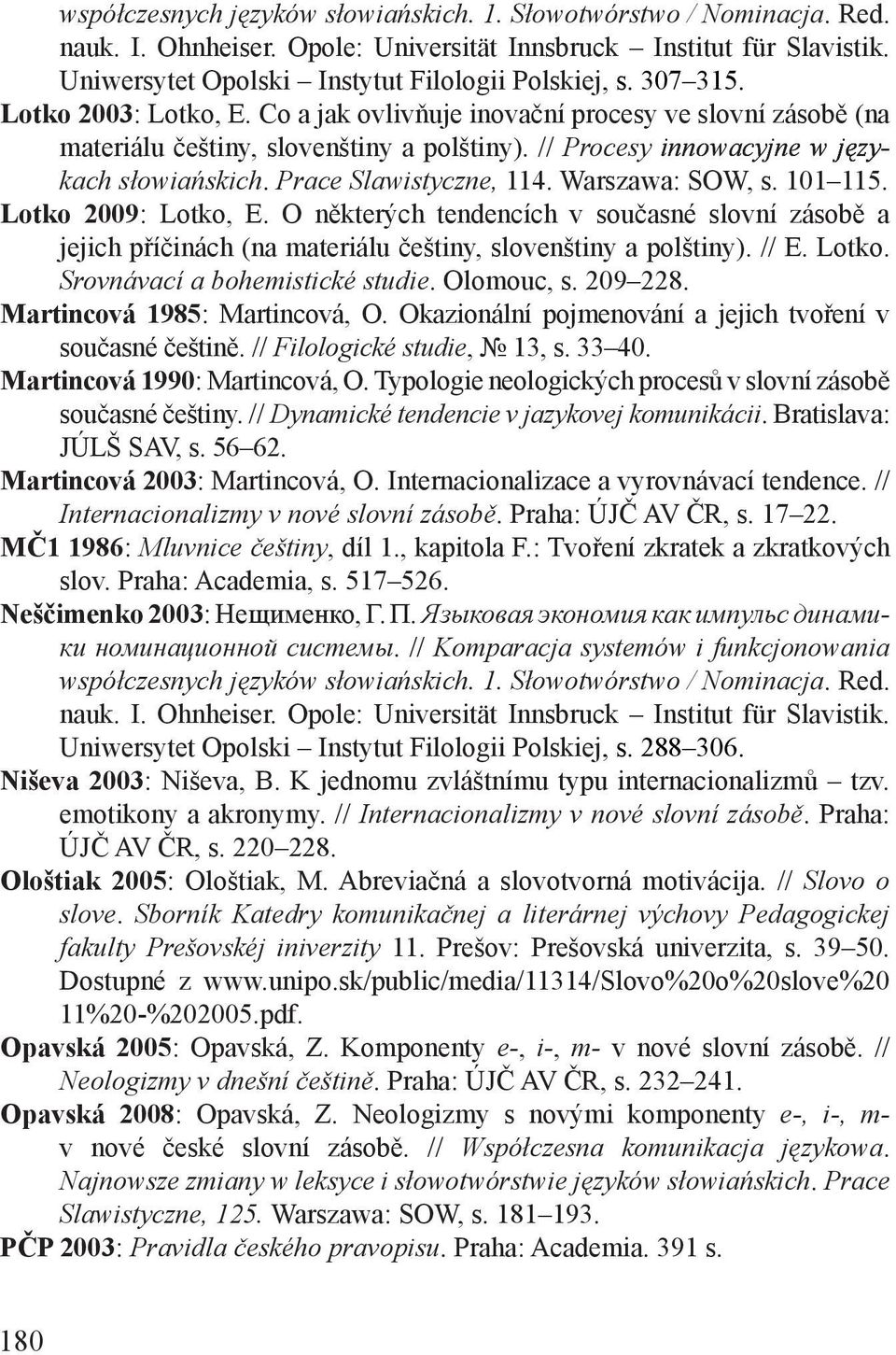 Prace Slawistyczne, 114. Warszawa: SOW, s. 101 115. Lotko 2009: Lotko, E. O některých tendencích v současné slovní zásobě a jejich příčinách (na materiálu češtiny, slovenštiny a polštiny). // E.