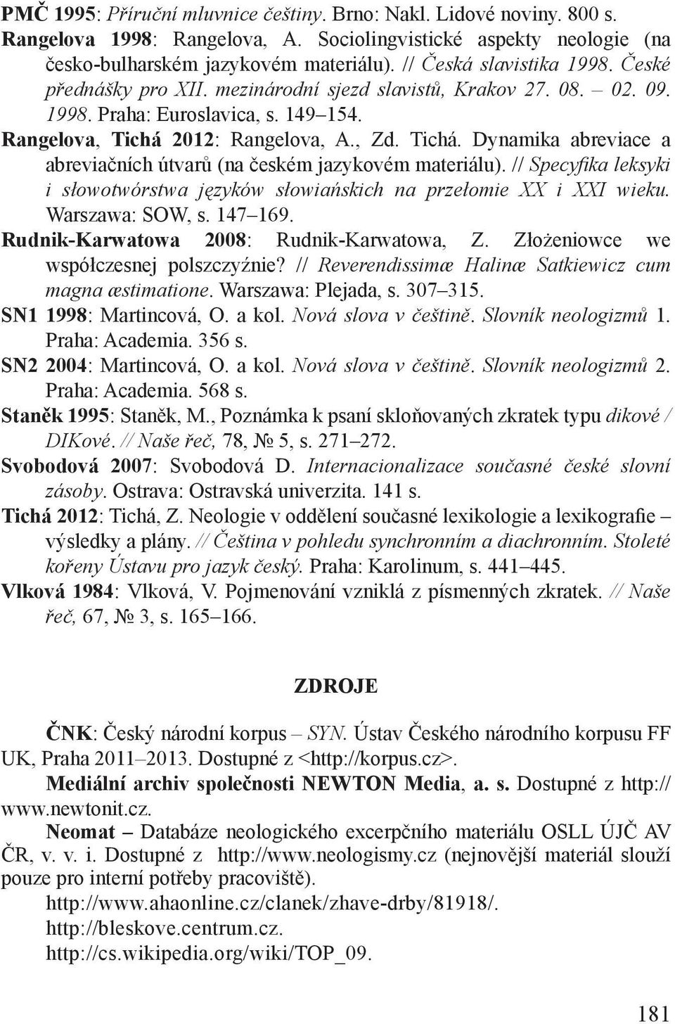 2012: Rangelova, A., Zd. Tichá. Dynamika abreviace a abreviačních útvarů (na českém jazykovém materiálu). // Specyfika leksyki i słowotwórstwa języków słowiańskich na przełomie XX i XXI wieku.