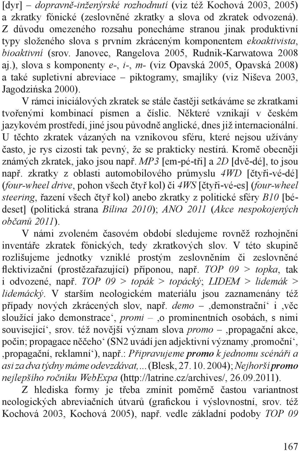 ), slova s komponenty e-, i-, m- (viz Opavská 2005, Opavská 2008) a také supletivní abreviace piktogramy, smajlíky (viz Niševa 2003, Jagodzińska 2000).