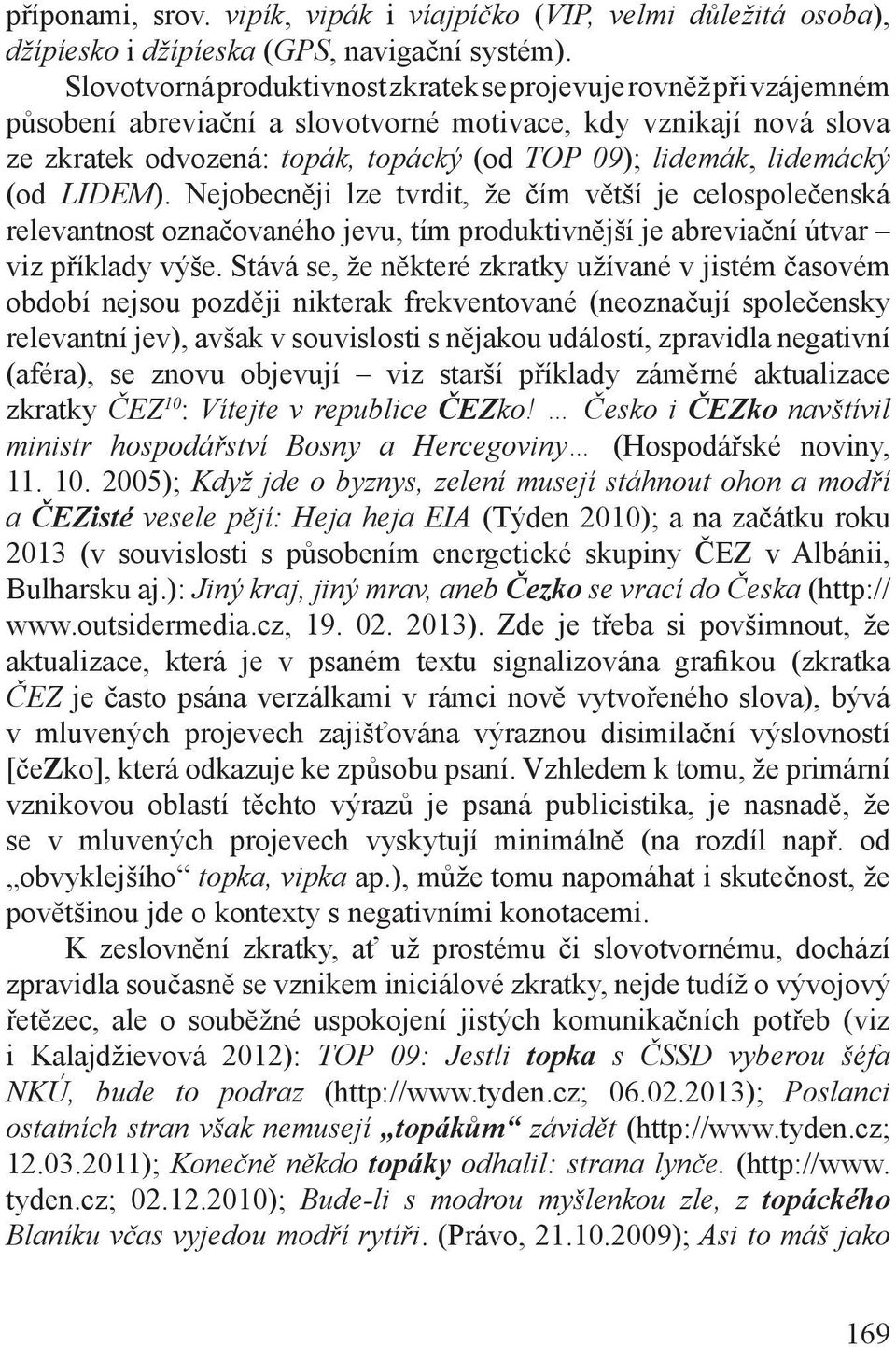 lidemácký (od LIDEM). Nejobecněji lze tvrdit, že čím větší je celospolečenská relevantnost označovaného jevu, tím produktivnější je abreviační útvar viz příklady výše.