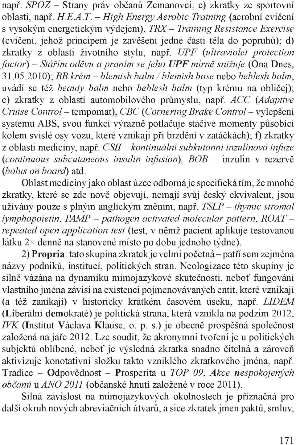 oblasti životního stylu, např. UPF (ultraviolet protection factor) Stářím oděvu a praním se jeho UPF mírně snižuje (Ona Dnes, 31.05.