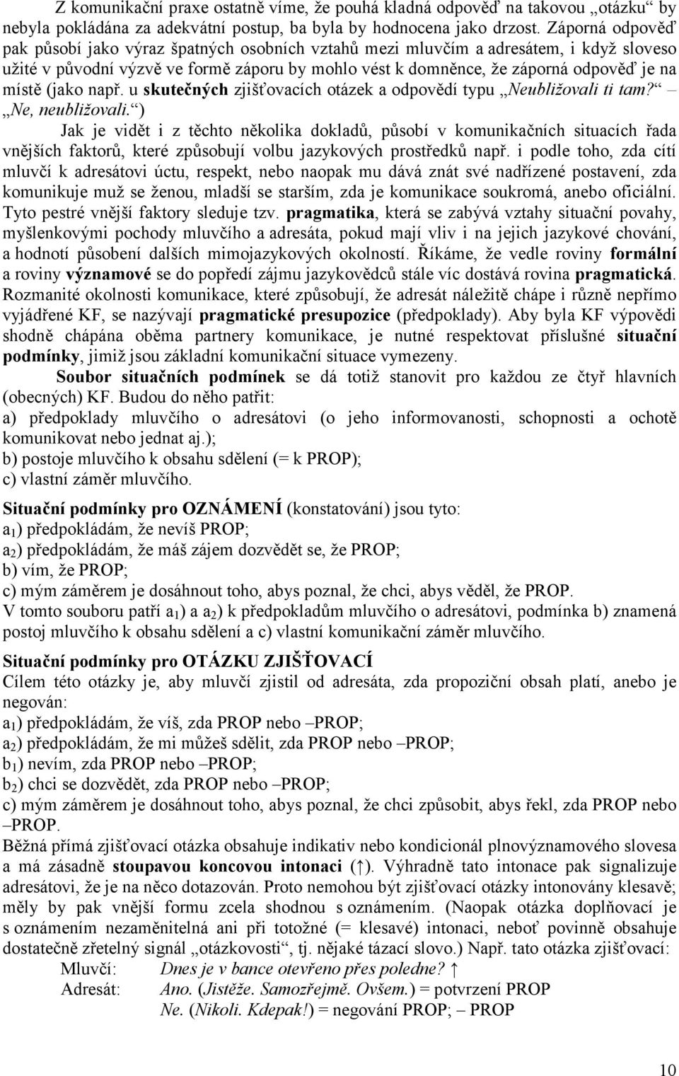 (jako např. u skutečných zjišťovacích otázek a odpovědí typu Neubližovali ti tam? Ne, neubližovali.