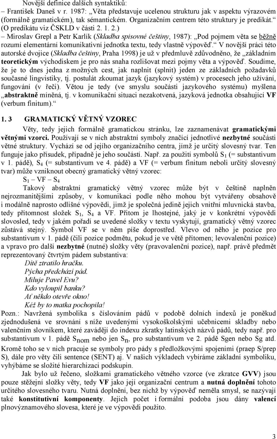 1. 2.) Miroslav Grepl a Petr Karlík (Skladba spisovné češtiny, 1987): Pod pojmem věta se běžně rozumí elementární komunikativní jednotka textu, tedy vlastně výpověď.