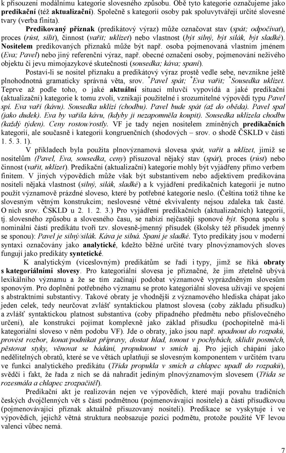 Predikovaný příznak (predikátový výraz) může označovat stav (spát; odpočívat), proces (růst, sílit), činnost (vařit; uklízet) nebo vlastnost (být silný, být silák, být sladké).