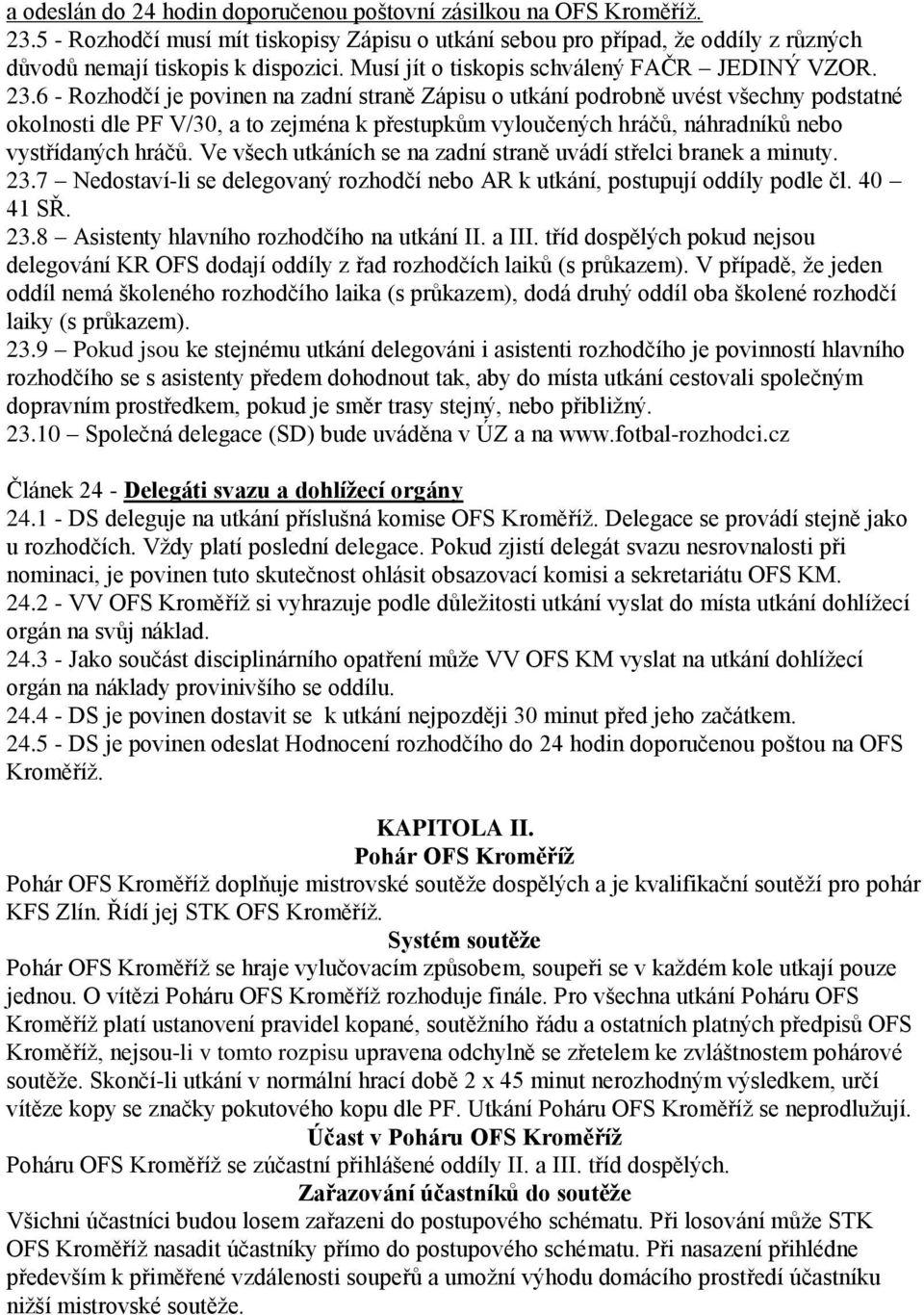 6 - Rozhodčí je povinen na zadní straně Zápisu o utkání podrobně uvést všechny podstatné okolnosti dle PF V/30, a to zejména k přestupkům vyloučených hráčů, náhradníků nebo vystřídaných hráčů.