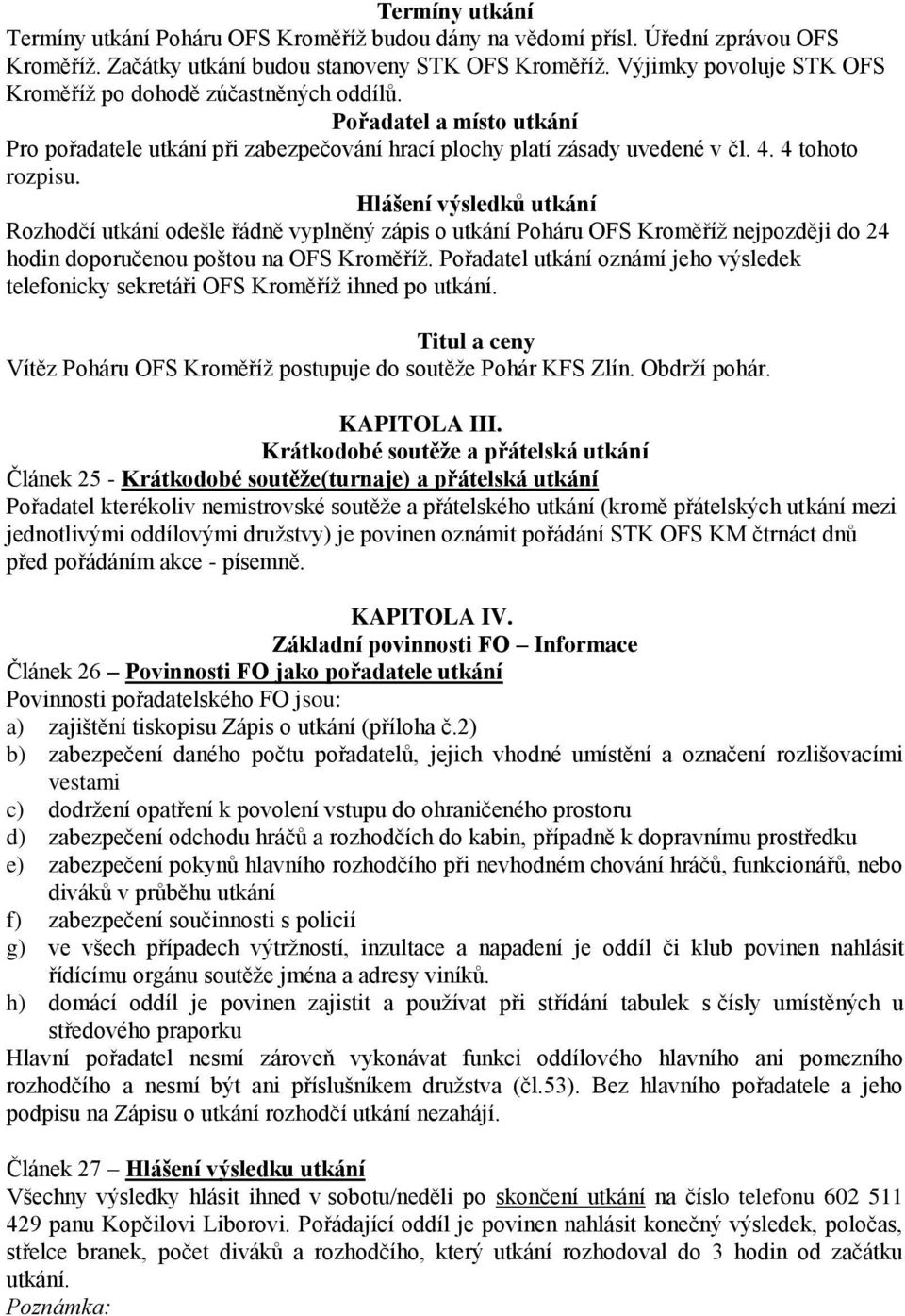 Hlášení výsledků utkání Rozhodčí utkání odešle řádně vyplněný zápis o utkání Poháru OFS Kroměříž nejpozději do 24 hodin doporučenou poštou na OFS Kroměříž.