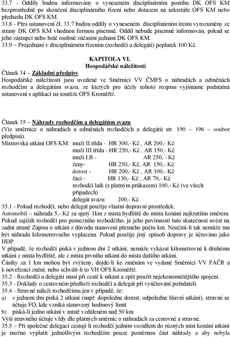 Oddíl nebude písemně informován, pokud se jeho zástupci nebo hráč osobně zúčastní jednání DK OFS KM. 33.9 Projednání v disciplinárním řízením (rozhodčí a delegáti) poplatek 100 Kč. KAPITOLA VI.