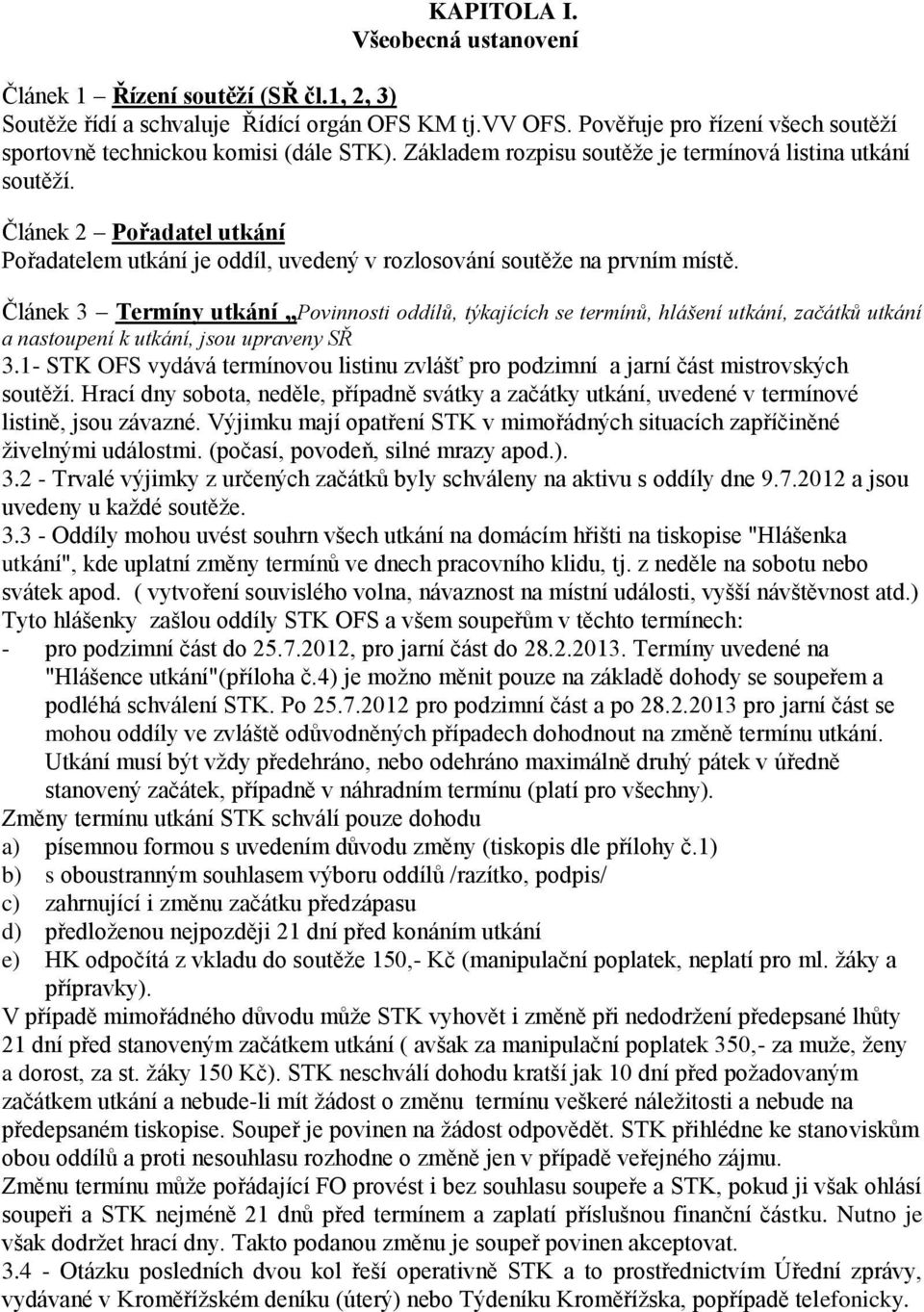 Článek 2 Pořadatel utkání Pořadatelem utkání je oddíl, uvedený v rozlosování soutěže na prvním místě.