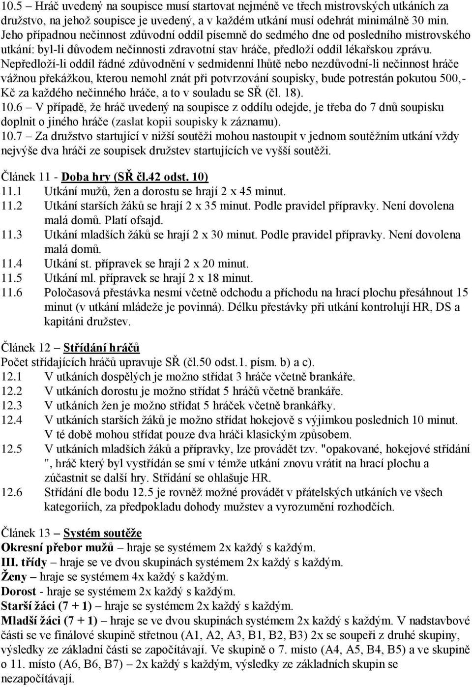 Nepředloží-li oddíl řádné zdůvodnění v sedmidenní lhůtě nebo nezdůvodní-li nečinnost hráče vážnou překážkou, kterou nemohl znát při potvrzování soupisky, bude potrestán pokutou 500,- Kč za každého