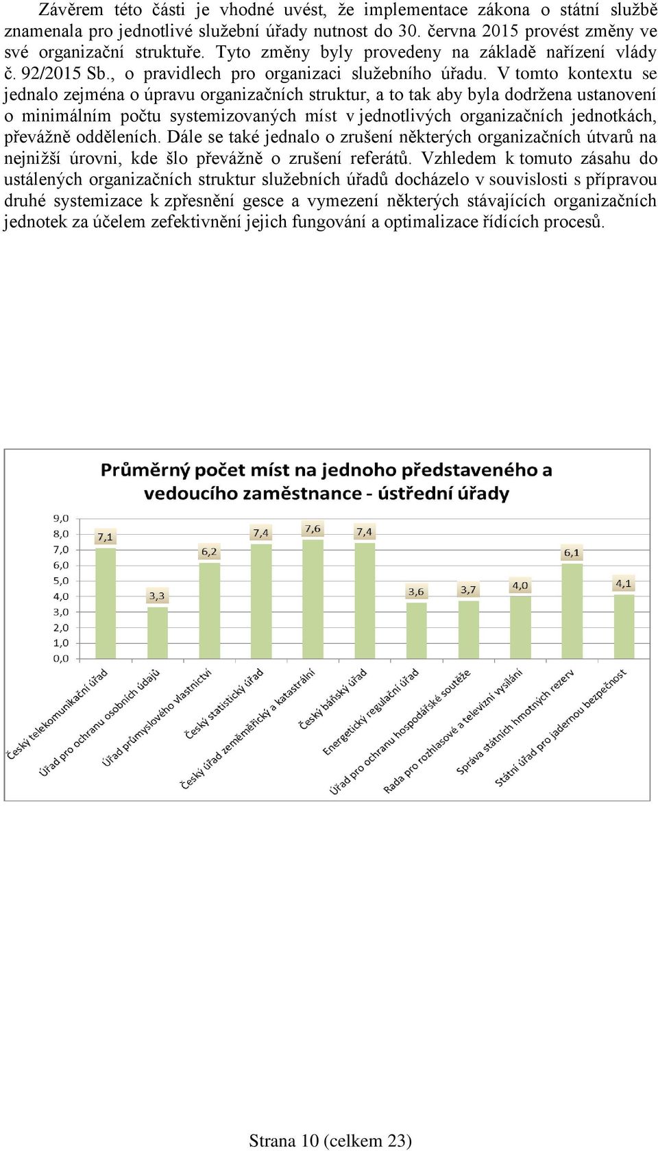 V tomto kontextu se jednalo zejména o úpravu organizačních struktur, a to tak aby byla dodržena ustanovení o minimálním počtu systemizovaných míst v jednotlivých organizačních jednotkách, převážně