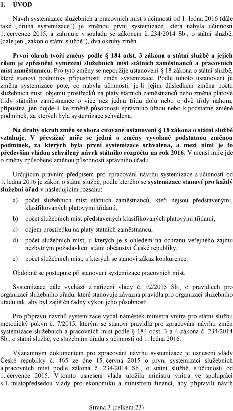 3 zákona o státní službě a jejich cílem je zpřesnění vymezení služebních míst státních zaměstnanců a pracovních míst zaměstnanců.