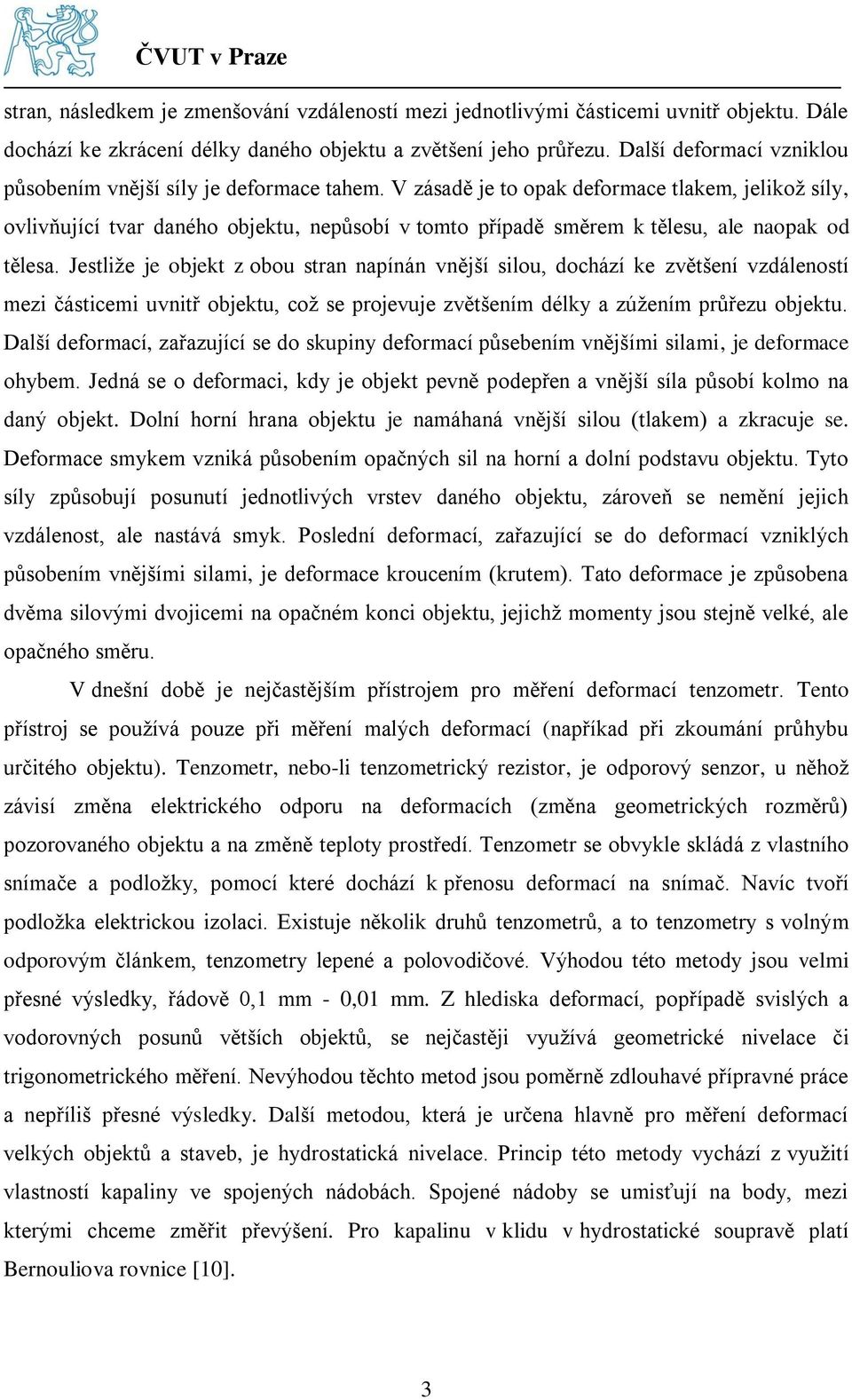 V zásadě je to opak deformace tlakem, jelikož síly, ovlivňující tvar daného objektu, nepůsobí v tomto případě směrem k tělesu, ale naopak od tělesa.