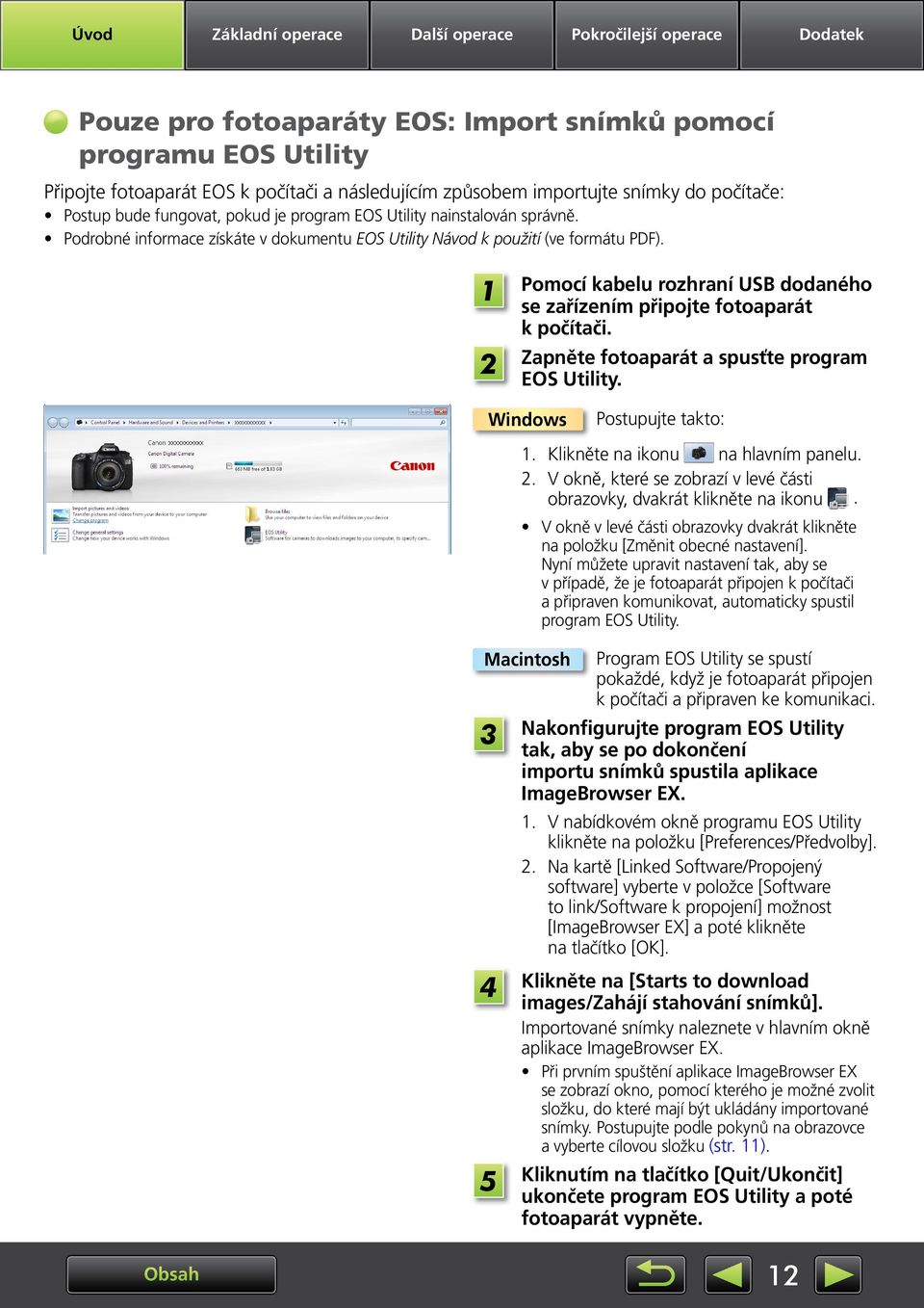 Zapněte fotoaparát a spusťte program EOS Utility. Windows Postupujte takto:. Klikněte na ikonu na hlavním panelu.. V okně, které se zobrazí v levé části obrazovky, dvakrát klikněte na ikonu.