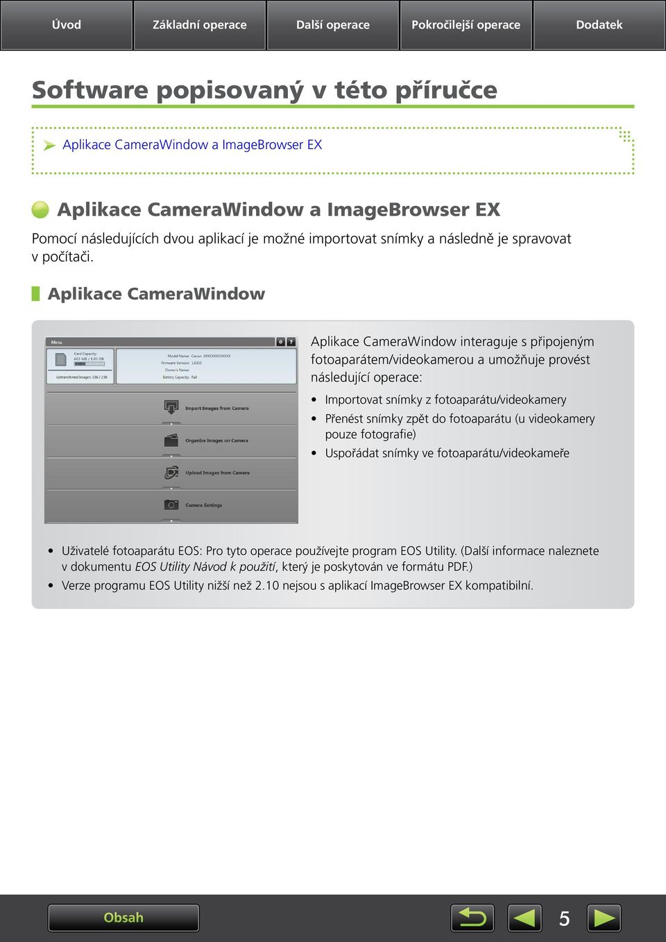 Aplikace CameraWindow Aplikace CameraWindow interaguje s připojeným fotoaparátem/videokamerou a umožňuje provést následující operace: Importovat snímky z fotoaparátu/videokamery Přenést snímky