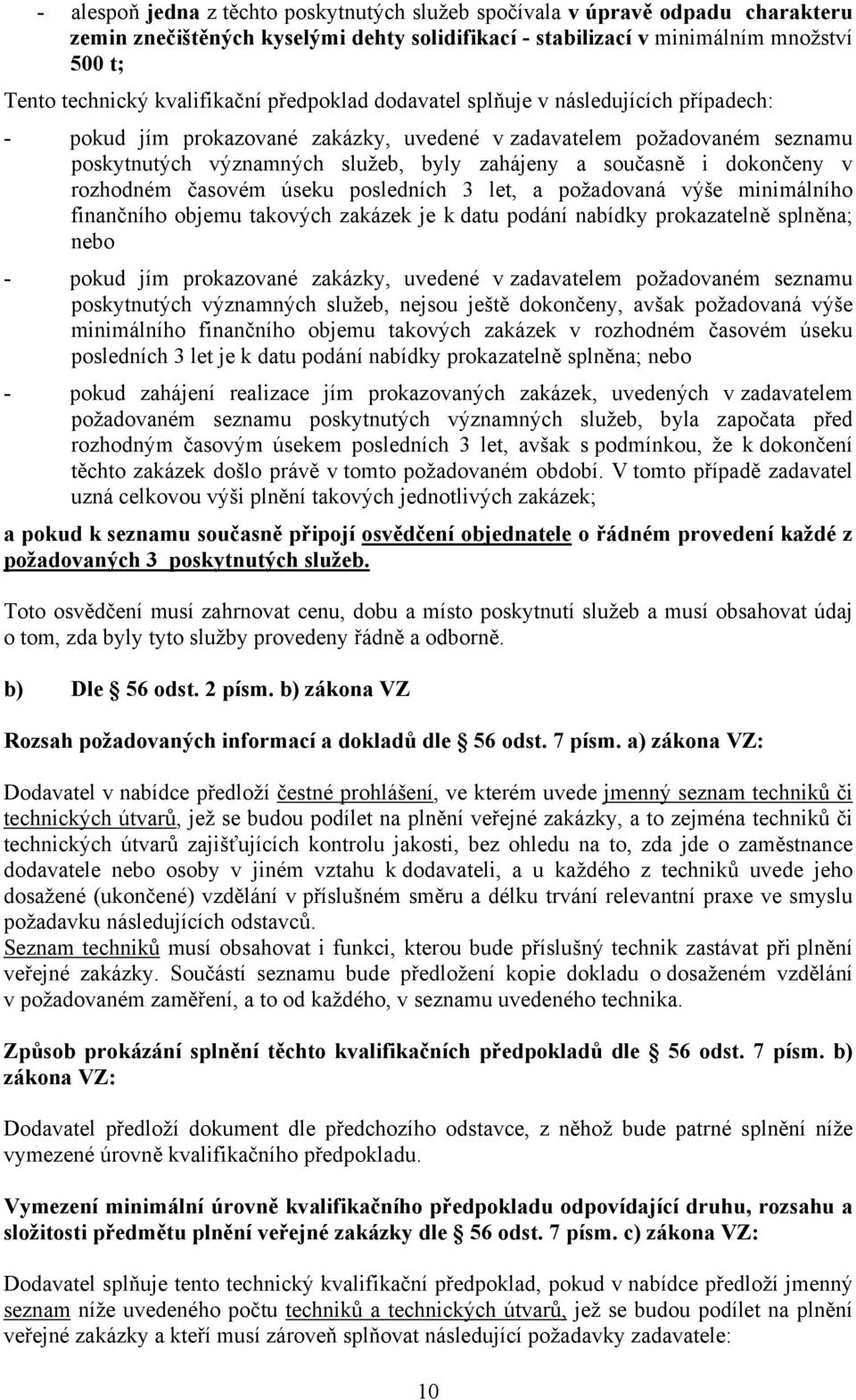 současně i dokončeny v rozhodném časovém úseku posledních 3 let, a požadovaná výše minimálního finančního objemu takových zakázek je k datu podání nabídky prokazatelně splněna; nebo - pokud jím