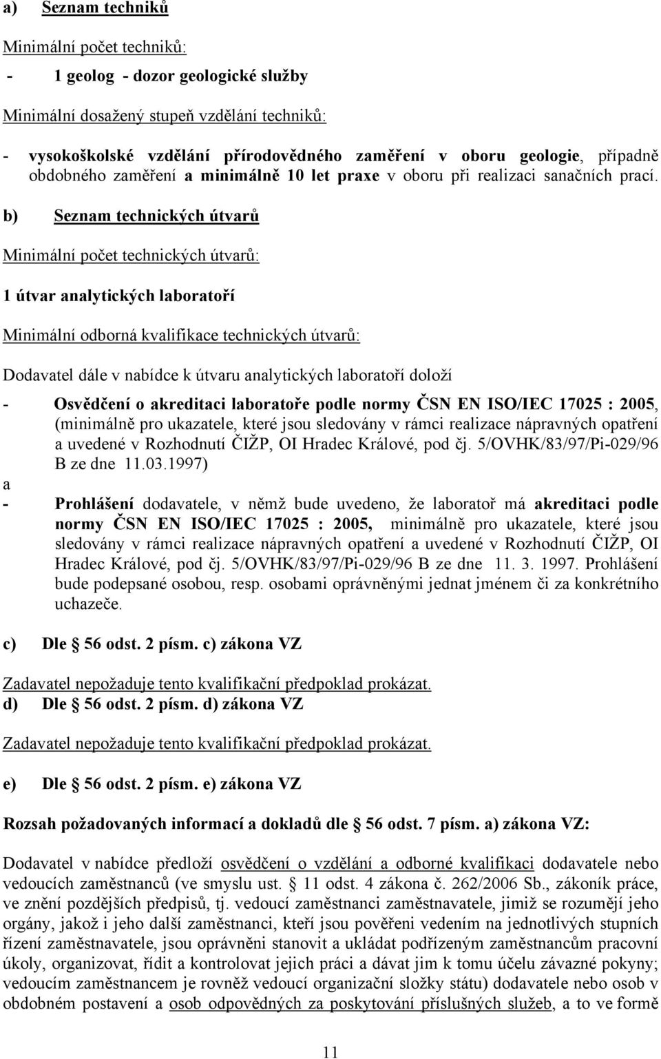 b) Seznam technických útvarů Minimální počet technických útvarů: 1 útvar analytických laboratoří Minimální odborná kvalifikace technických útvarů: Dodavatel dále v nabídce k útvaru analytických