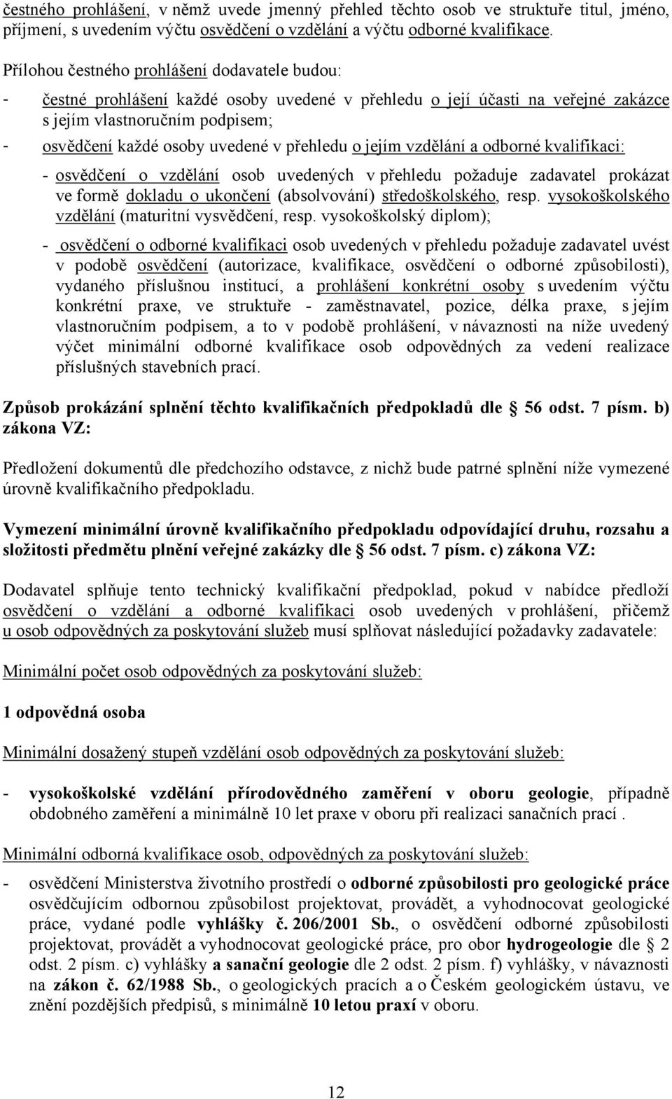 přehledu o jejím vzdělání a odborné kvalifikaci: - osvědčení o vzdělání osob uvedených v přehledu požaduje zadavatel prokázat ve formě dokladu o ukončení (absolvování) středoškolského, resp.