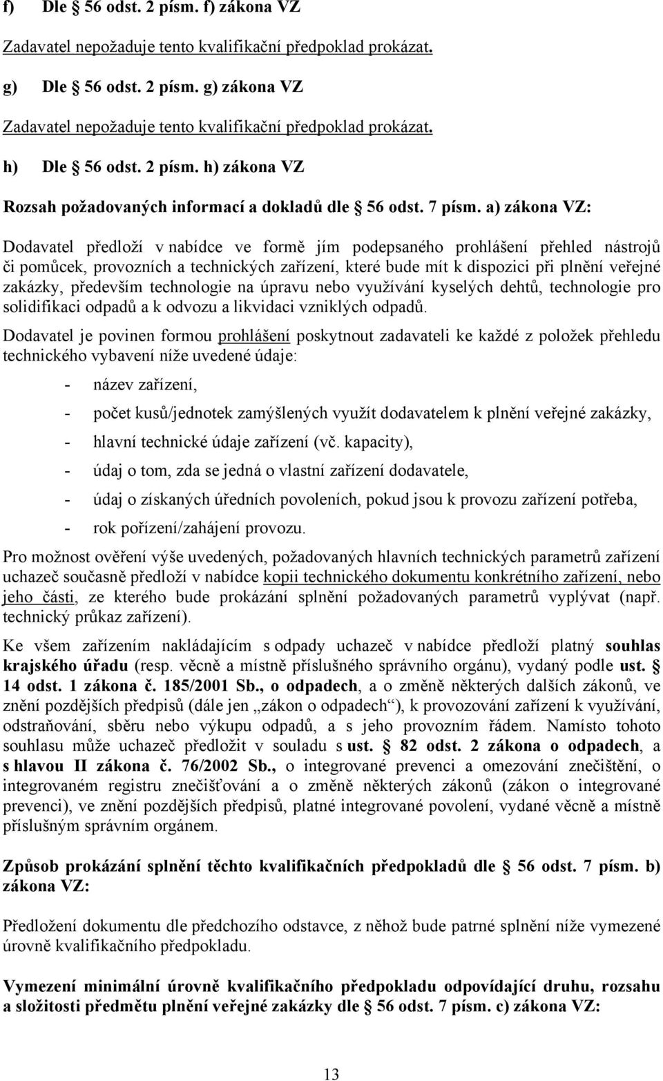 a) zákona VZ: Dodavatel předloží v nabídce ve formě jím podepsaného prohlášení přehled nástrojů či pomůcek, provozních a technických zařízení, které bude mít k dispozici při plnění veřejné zakázky,