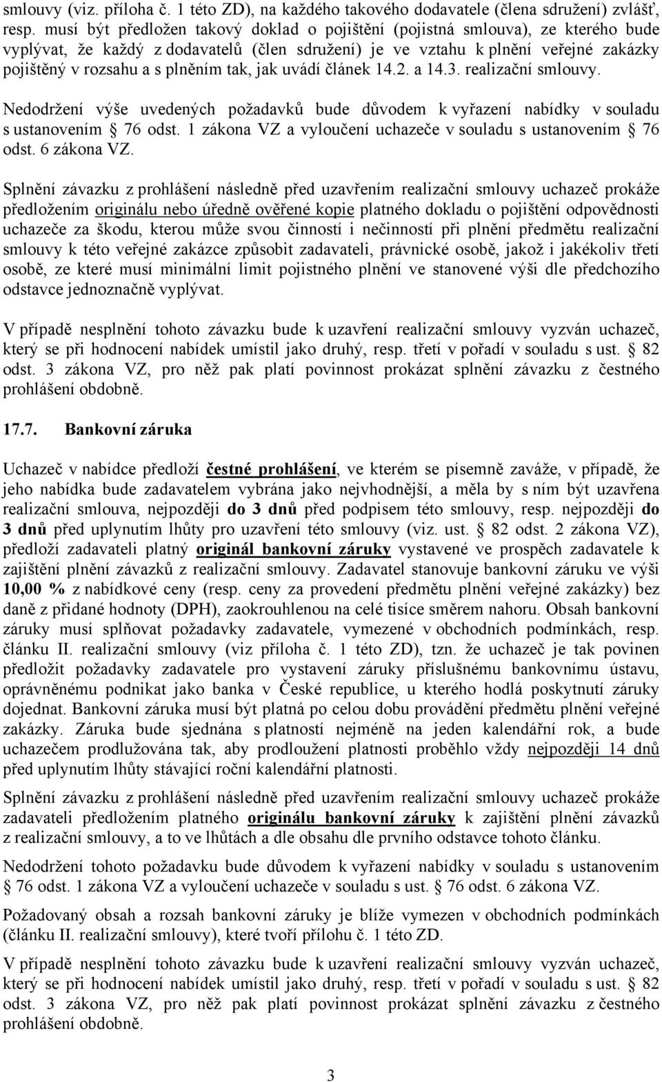 tak, jak uvádí článek 14.2. a 14.3. realizační smlouvy. Nedodržení výše uvedených požadavků bude důvodem k vyřazení nabídky v souladu s ustanovením 76 odst.