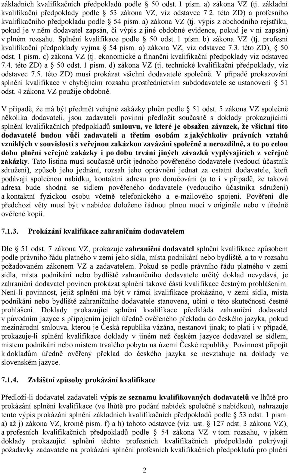 výpis z obchodního rejstříku, pokud je v něm dodavatel zapsán, či výpis z jiné obdobné evidence, pokud je v ní zapsán) v plném rozsahu. Splnění kvalifikace podle 50 odst. 1 písm. b) zákona VZ (tj.