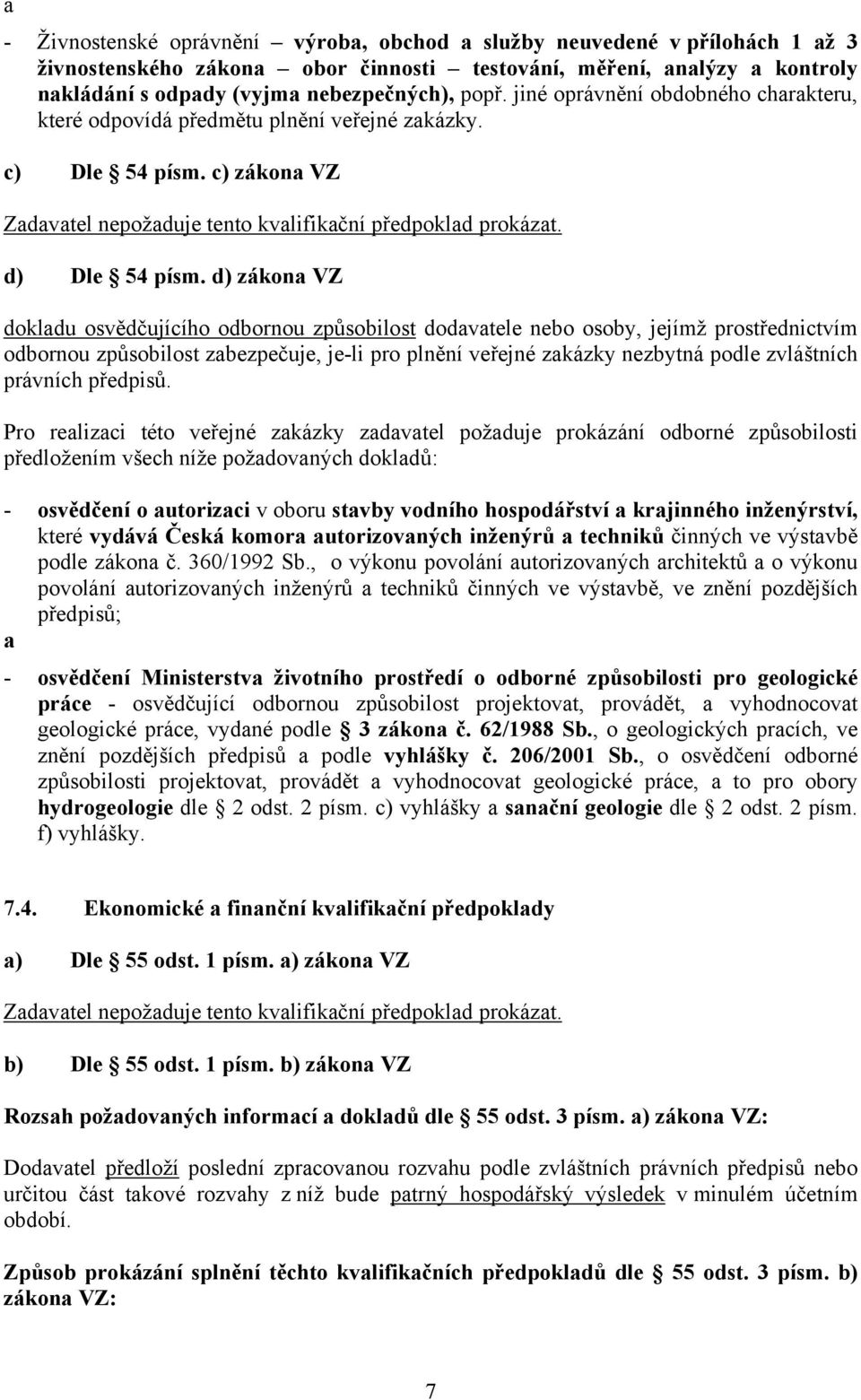 d) zákona VZ dokladu osvědčujícího odbornou způsobilost dodavatele nebo osoby, jejímž prostřednictvím odbornou způsobilost zabezpečuje, je-li pro plnění veřejné zakázky nezbytná podle zvláštních